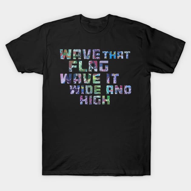 Wave That Flag Wave It Wide and High T-Shirt by Aurora X